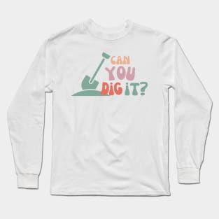 can you dig it? Long Sleeve T-Shirt